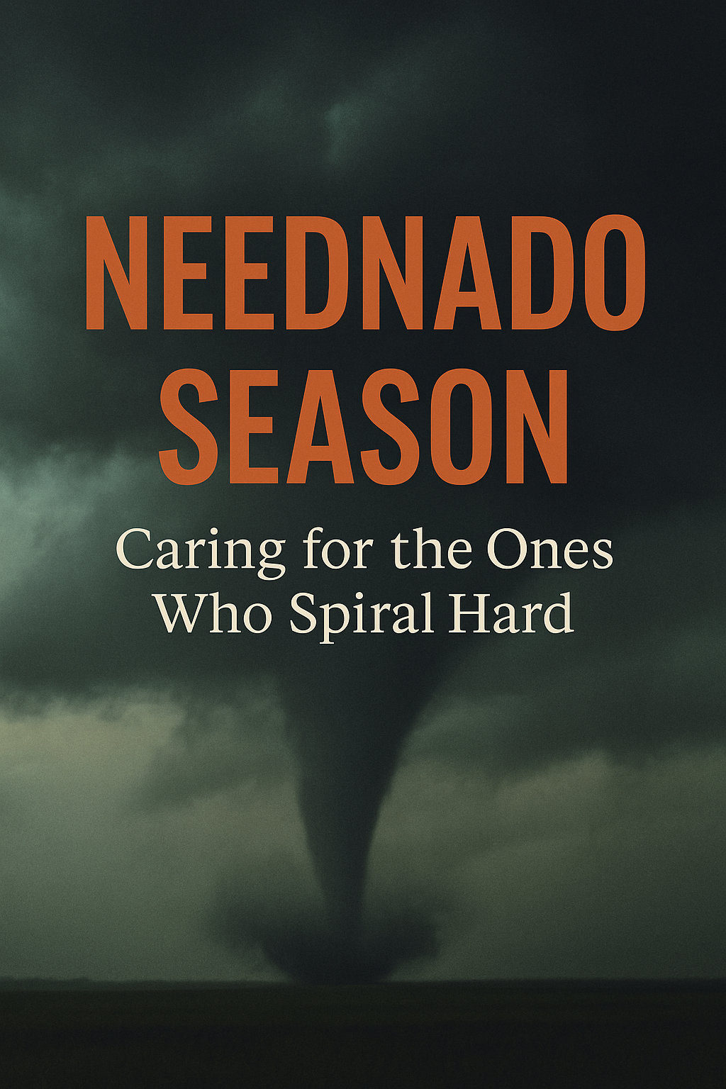 Neednado Season: Caring for the Ones Who Spiral Hard