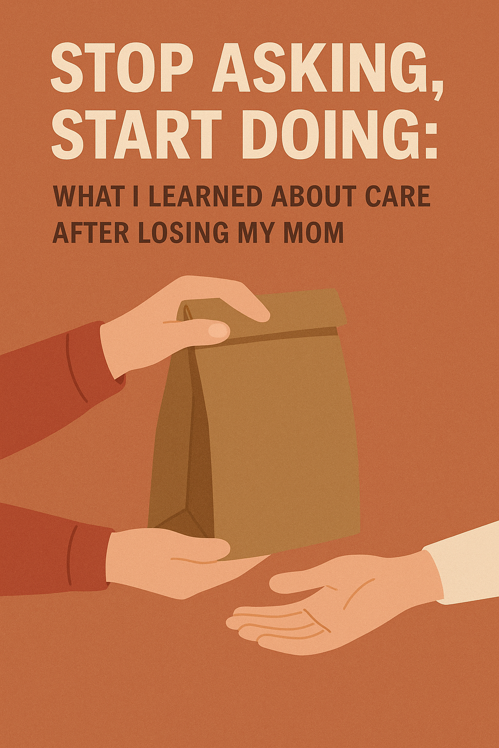 Stop Asking, Start Doing: What I Learned About Care After Losing My Mom